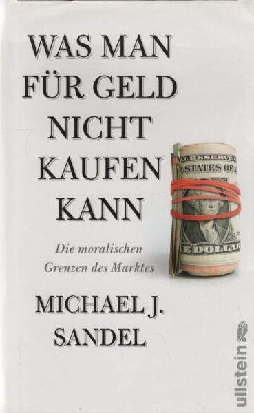 Was man für Geld nicht kaufen kann : die moralischen Grenzen des Marktes.