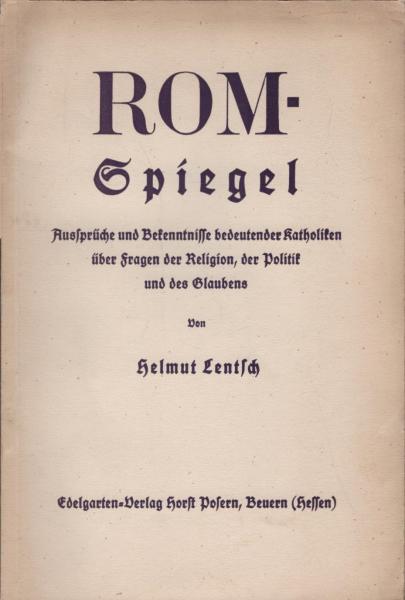 Rom-Spiegel : Aussprüche u. Bekenntnisse bedeutender Katholiken über Fragen d. Religion, d. Politik u. d. Glaubens.