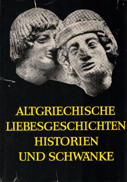 Altgriechische Liebesgeschichten, Historien und Schwänke.