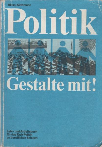 Politik, gestalte mit! : Lehr- u. Arbeitsbuch für d. Fach Politik an berufl. Schulen.