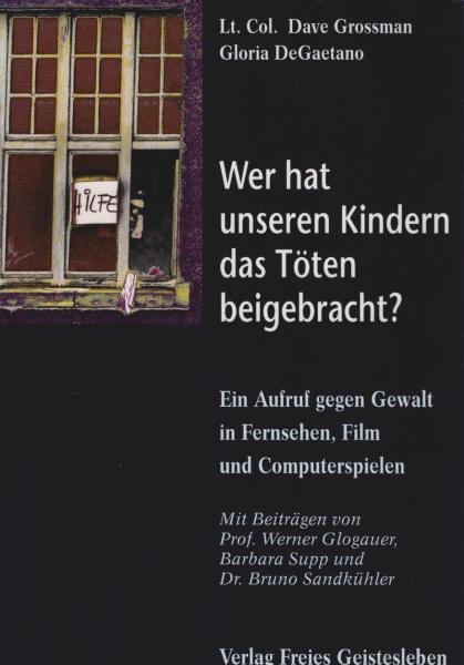 Wer hat unseren Kindern das Töten beigebracht? : ein Aufruhr gegen Gewalt in Fernsehen, Film und Computerspielen.
