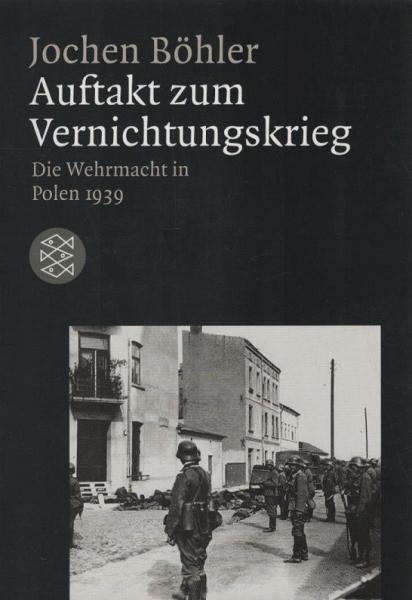 Auftakt zum Vernichtungskrieg : die Wehrmacht in Polen 1939.
