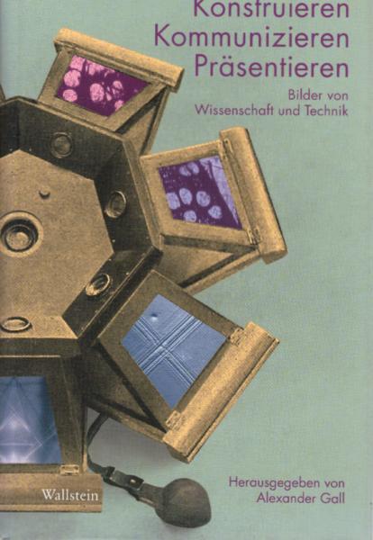 Konstruieren, Kommunizieren, Präsentieren : Bilder von Wissenschaft und Technik.