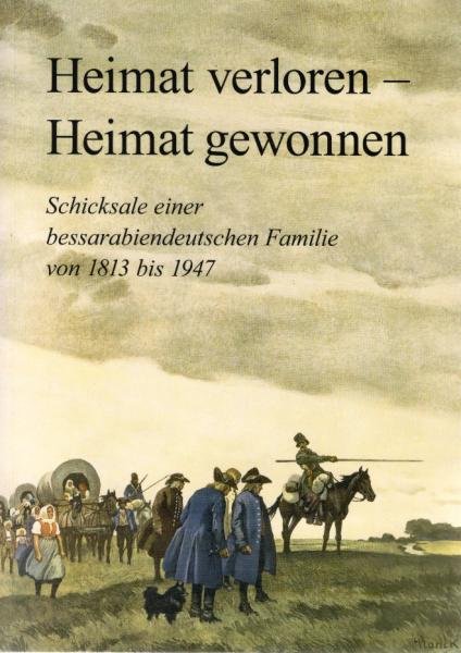 Heimat verloren - Heimat gewonnen : Schicksale einer bessarabiendeutschen Familie von 1813 bis 1947.