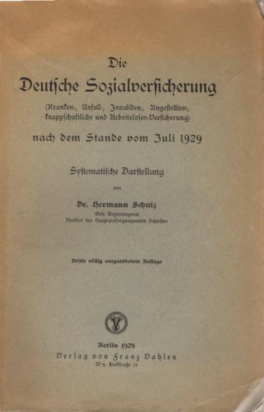 Schulz, Hermann: Die deutsche Sozialversicherung (Kranken-, Unfall-, Invaliden-, Angestellten-, knappschaftl. u. Arbeitslosen-Versicherung) nach d. Stande vom Juli 1929; Teil: [Hauptw.].