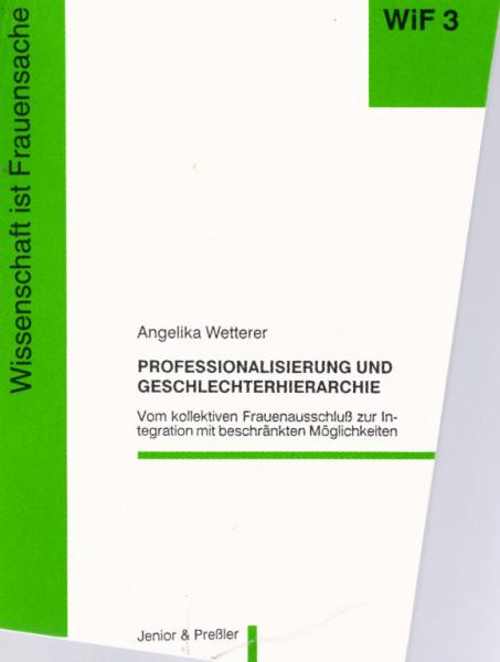 Professionalisierung und Geschlechterhierarchie : vom kollektiven Frauenausschluss zur Integration mit beschränkten Möglichkeiten.