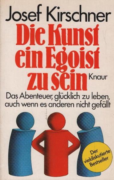 Die Kunst, ein Egoist zu sein : d. Abenteuer, glückl. zu leben, auch wenn es anderen nicht gefällt.