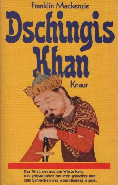 Dschingis Khan : d. Fürst, d. aus d. Wüste kam, d. grösste Reich d. Welt gründete u. zum Schrecken d. Abendlandes wurde.