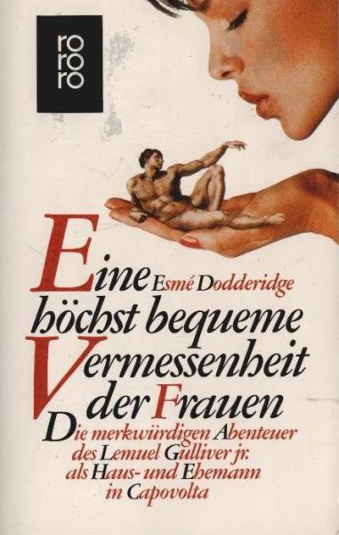 Eine höchst bequeme Vermessenheit der Frauen : d. merkwürdigen Abenteuer d. Lemuel Gulliver jr. als Haus- u. Ehemann in Capovolta ; Roman.