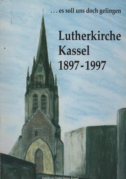 ...es soll uns doch gelingen. Lutherkirche Kassel 1897-1997. Festschrift