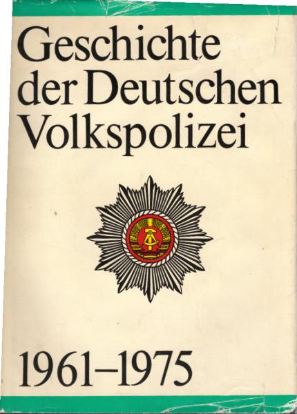 Geschichte der Deutschen Volkspolizei : 1961-1975.