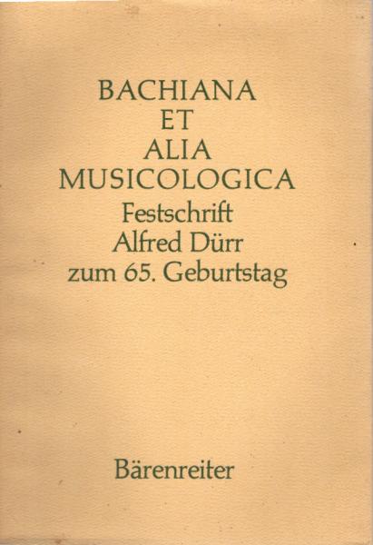 Bachiana et alia musicologica : Festschr. Alfred Dürr zum 65. Geburtstag am 3. März 1983.