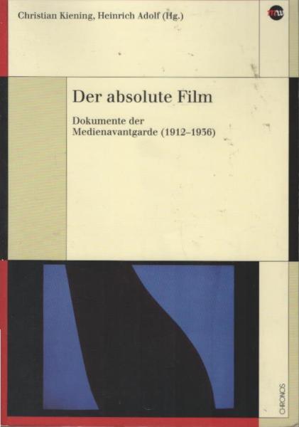 Der absolute Film : Dokumente der Medienavantgarde (1912 - 1936).