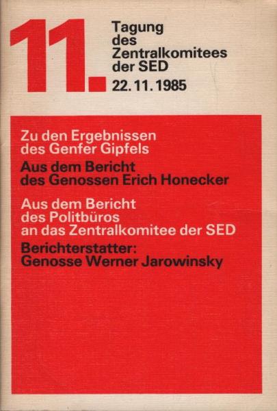 11. Tagung des Zentralkomitees der SED 22. November 1985. Zu den Ergebnissen des Genfer Gipfels. Aus dem Bericht des Genossen Erich Honecker. Aus dem Bericht des Politbüros an die 11. Tagung des ZK der SED