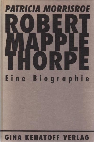 Robert Mapplethorpe. Eine BiographieRobert Mapplethorpe. Eine BiographieRobert Mapplethorpe. Eine Biographie
