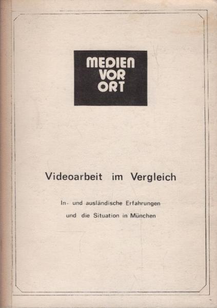 Videoarbeit im Vergleich : in- u. ausländ. Erfahrungen u.d. Situation in München ; vorhandene Aktivitäten u. mögl. Entwicklungsalternativen.