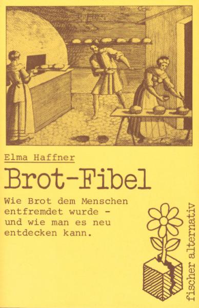 Brot-Fibel : wie Brot d. Menschen entfremdet wurde - u. wie man es neu entdecken kann.