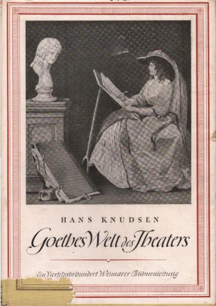 Goethes Welt des Theaters : Ein Vierteljahrhundert Weimarer Bühnenleitung.