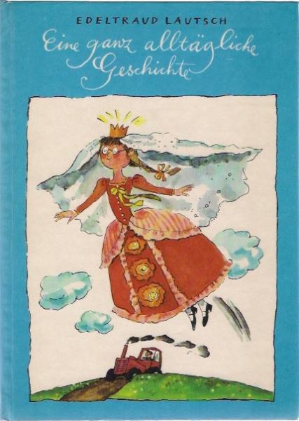 Eine ganz alltägliche Geschichte : über Manne u. Inge, Oma Anne u. Schäfer Witte, Harald Foß u. Angeberhein, Silke u. Karin, Rudolfo u. d. Mädchen Tatatin.