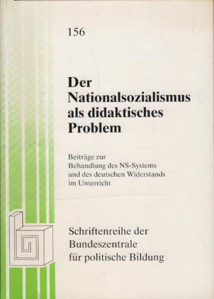 Der Nationalsozialismus als didaktisches Problem : Beitr. zur Behandlung d. NS-Systems u.d. dt. Widerstands im Unterricht ; [(Materialien d. vom 7. - 10. November 1978 in Berlin veranst. Fachtagung Zur Behandlung von Nationalsozialismus u. Widerstand im S