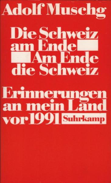 Die Schweiz am Ende, am Ende die Schweiz : Erinnerungen an mein Land vor 1991.