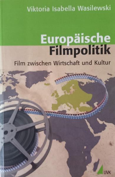 Europäische Filmpolitik : Film zwischen Wirtschaft und Kultur.