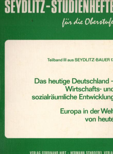 Das heutige Deutschland-Wirtschafts- und sozialräumliche Entwicklung. Europa in der Welt von heute. Seydlitz-Studienhefte für die Oberstufe. Teilband III aus Seydlitz-Bauer 13. Mit Illustrationen.