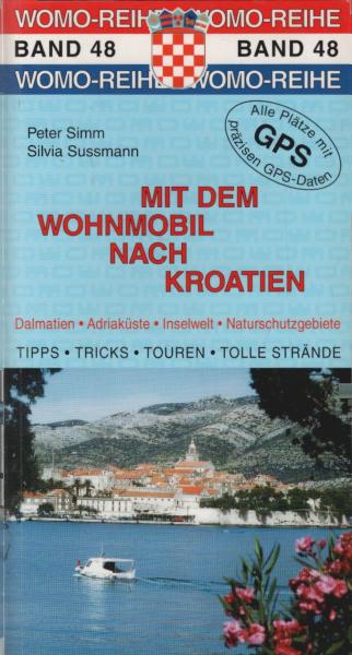 Mit dem Wohnmobil nach Kroatien : die Anleitung für einen Erlebnisurlaub ; [Dalmatien, Adriaküste, Inselwelt, Naturschutzgebiete ; Tipps, Tricks, Touren, tolle Strände ; alle Plätze mit präzisen GPS-Daten].