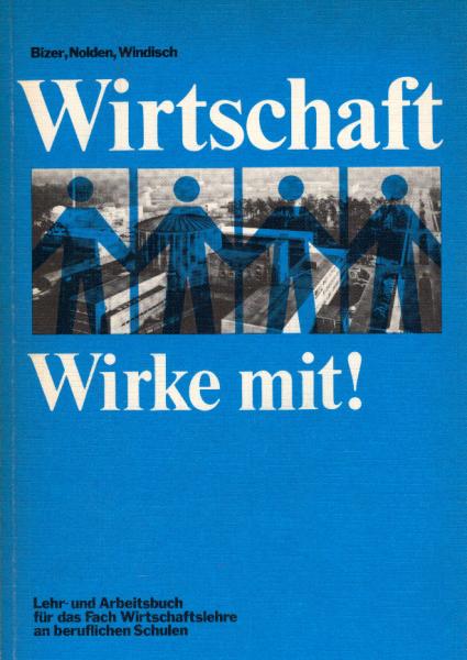 Wirtschaft, wirke mit! : Lehr- u. Arbeitsbuch für d. Fach Wirtschaftslehre an berufl. Schulen.