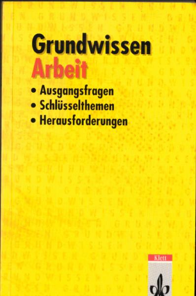 Grundwissen Arbeit : Ausgangsfragen, Schlüsselthemen, Herausforderungen.