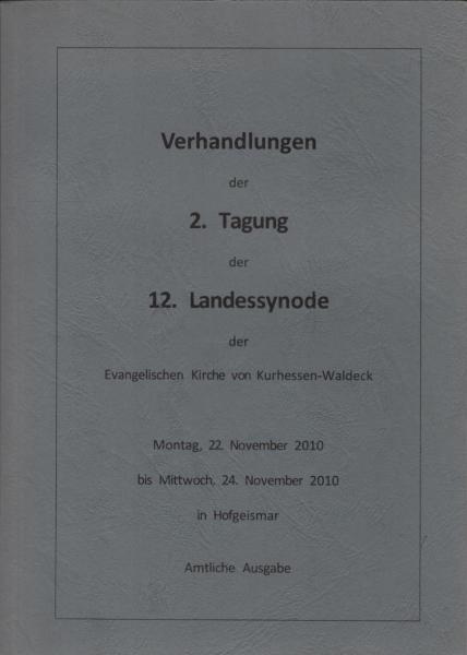 Verhandlungen der Landessynode der Evangelischen Kirche von Kurhessen-Waldeck. Ordentliche Tagung vom 22. bis 24. November 2010 in Hofgeismar (2. Tagung der 12. Landessynode)