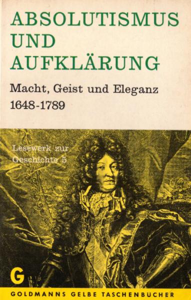 Lesewerk zur Geschichte; Teil: 5., Absolutismus und Aufklärung : Macht, Geist, u. Eleganz 1648 - 1789.