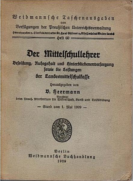Der Mittelschullehrer. Besoldung, Ruhegehalt und Hinterbliebenenversorgung sowie die Leistungen der Landesmittelschule. Stand vom 1. Mai 1929 (= Weidmannsche Taschenausgaben von Verfügungen der Preußischen Unterrichtsverwaltung, Heft 60);