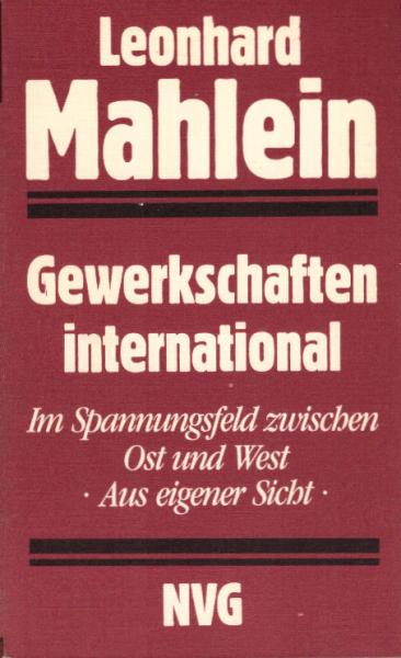 Gewerkschaften international : im Spannungsfeld zwischen Ost u. West ; aus eigener Sicht.