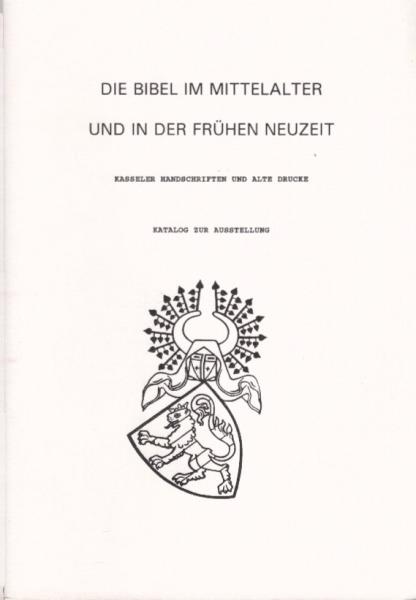 Die Bibel im Mittelalter und in der frühen Neuzeit : Kasseler Handschriften und alte Drucke ; Katalog zur Ausstellung.