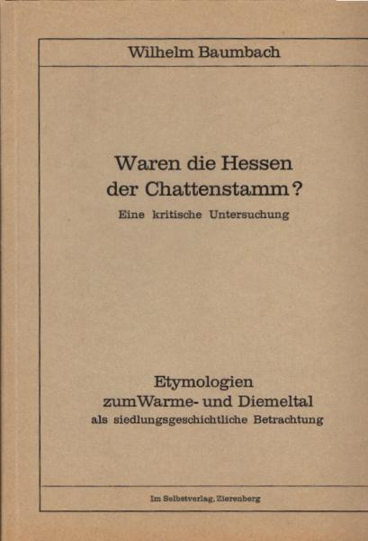 Waren die Hessen der Chattenstamm? : Eine krit. Unters. ; Etymologien zum Warme- u. Diemeltal als siedlungsgeschichtl. Betrachtung.