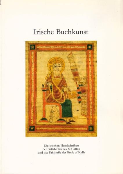 Irische Buchkunst : die irischen Handschriften der Stiftsbibliothek St. Gallen und das Faksimile des Book of Kells ; Früher durch die Ausstellung in der Stiftsbibliothek St. Gallen (28. November 1989 bis 3. November 1990).