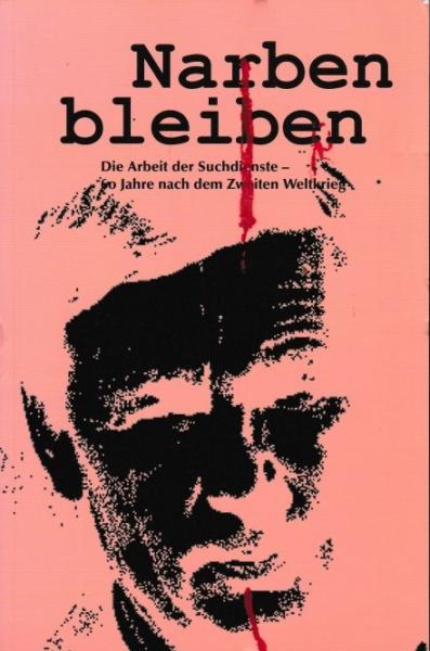 Narben bleiben : die Arbeit der Suchdienste ; 60 Jahre nach dem Zweiten Weltkrieg.