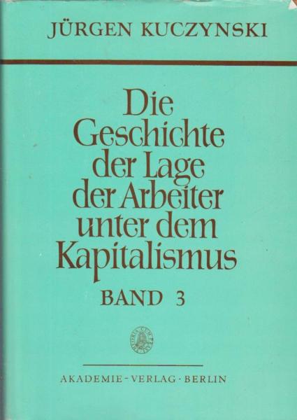 Die Geschichte der Lage der Arbeiter unter dem Kapitalismus; Teil: Bd. 3., Darstellung der Lage der Arbeiter in Deutschland von 1871 bis 1900