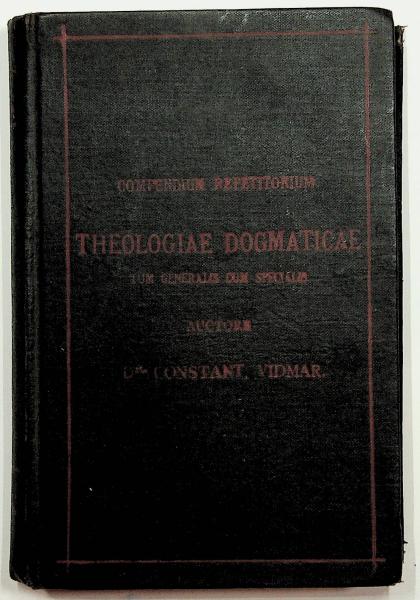 Compendium Repetitorium Theologiae Dogmaticae. Tum Generalis cum Specialis. Ex probatissimis auctoribus collectum et in Systema redactum.