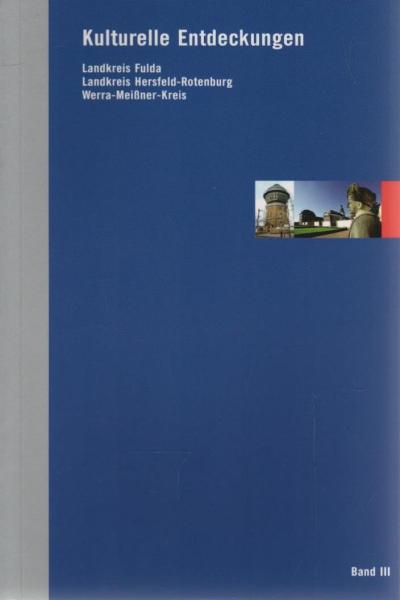 Kulturelle Entdeckungen; Teil: Bd. 3., Landkreis Fulda, Landkreis Hersfeld-Rotenburg, Werra-Meißner-Kreis