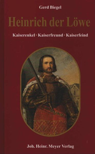 Heinrich der Löwe : Kaiserenkel, Kaiserfreund, Kaiserfeind.
