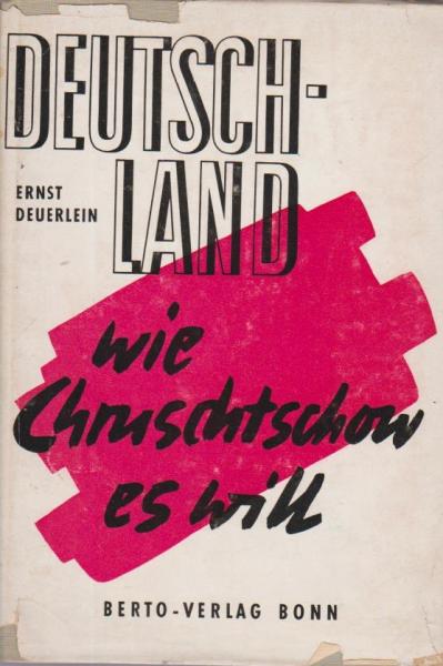 Deutschland, wie Chruschtschow es will : Zielbestimmung d. sowjet. Deutschlandpolitik 1955 - 1961. Eine kommentierte Dokumentation.