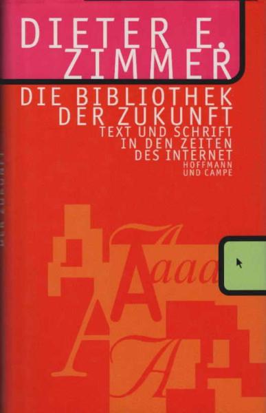 Die Bibliothek der Zukunft : Text und Schrift in den Zeiten des Internet.
