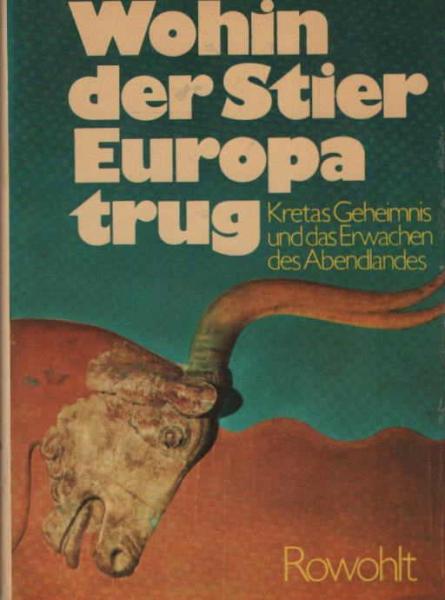 Wohin der Stier Europa trug : Kretas Geheimnis u. d. Erwachen d. Abendlandes.
