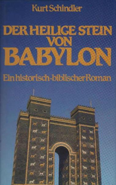 Der heilige Stein von Babylon : e. histor.-bibl. Roman über d. Schicksal d. Judäer nach d. Fall Jerusalems 587.