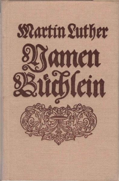 Herrn D. Martin Luthers seel. vielfältig verlangtes Namen-Büchlein : welches erstmahl ohne seinem Namen zu Wittenberg A. 1537, numehro schon vor 137 Jahren, nachmahls mit u. unter seinem Namen Anno 1570, auch zu Wittenberg im Latein aussgegangen.