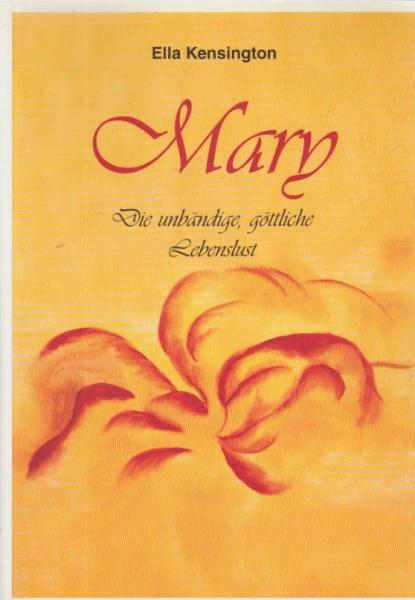 Mary : die unbändige, göttliche Lebenslust.