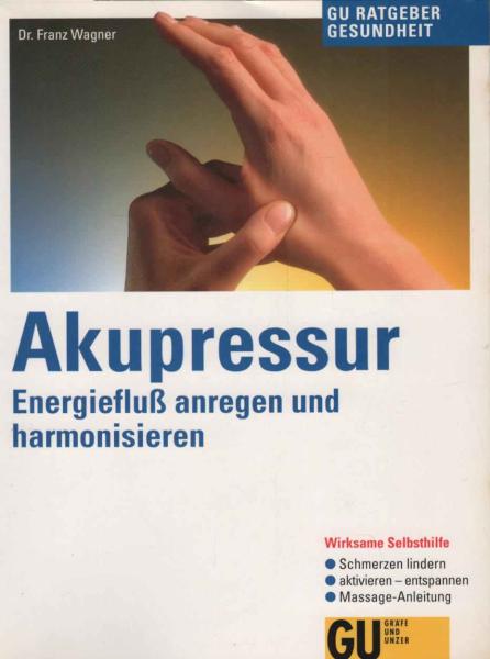 Akupressur : Energiefluss anregen und harmonisieren ; wirksame Selbsthilfe ; Schmerzen lindern, aktivieren - entspannen, Massage-Anleitung.