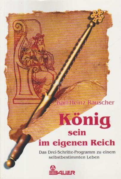 König sein im eigenen Reich : das Drei-Schritte-Programm zu einem selbstbestimmten Leben.